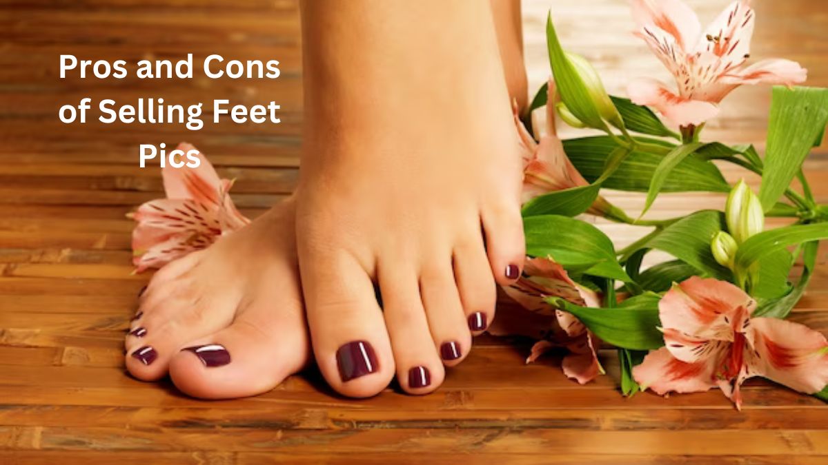 Pros and Cons of Selling Feet Pics